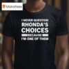 I Never Question Rhonda S Choices Because I M One Of Them T Shirt