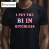 I Put The Bi In Bitchless T Shirt