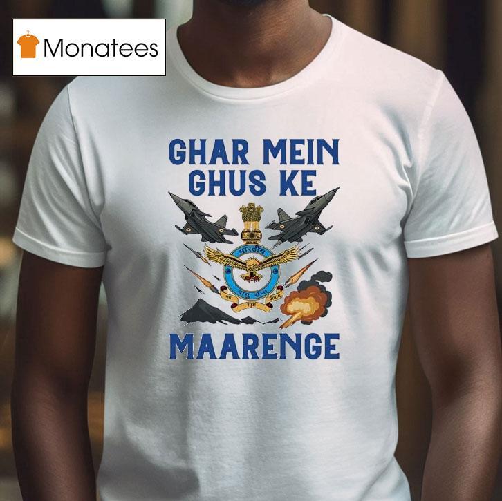 Indian Airforce Ghar Mei Ghus Ke Maarenge T Shirt Indian Airforce Ghar Mei Ghus Ke Maarenge T Shirt