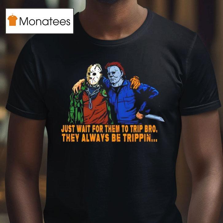 Jason And Michael Just Wait For Them To Trip Bro They Always Be Trippin T Shirt Jason And Michael Just Wait For Them To Trip Bro They Always Be Trippin T Shirt