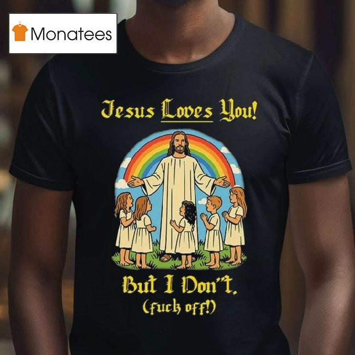 Jesus Loves You But I Don T Fuck Off T Shirt Jesus Loves You But I Don T Fuck Off T Shirt