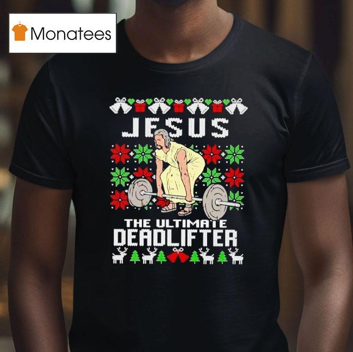 Jesus The Ultimate Deadlifter Ugly Christmas T Shirt Jesus The Ultimate Deadlifter Ugly Christmas T Shirt