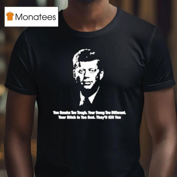 John F Kennedy You Smoke Too Tough Your Swag Too Differen T Shirt John F Kennedy You Smoke Too Tough Your Swag Too Differen T Shirt