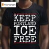 Keep Portland Ice Free Abolish Ice Anti Fascis T Shirt
