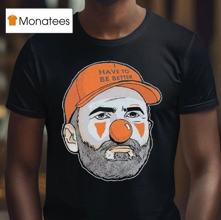 Kevin Stefanski Clown Have To Be Better T Shirt Kevin Stefanski Clown Have To Be Better T Shirt