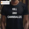 Kill And Cannibalize T Shirt