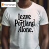 Leave Portland Alone T Shirt