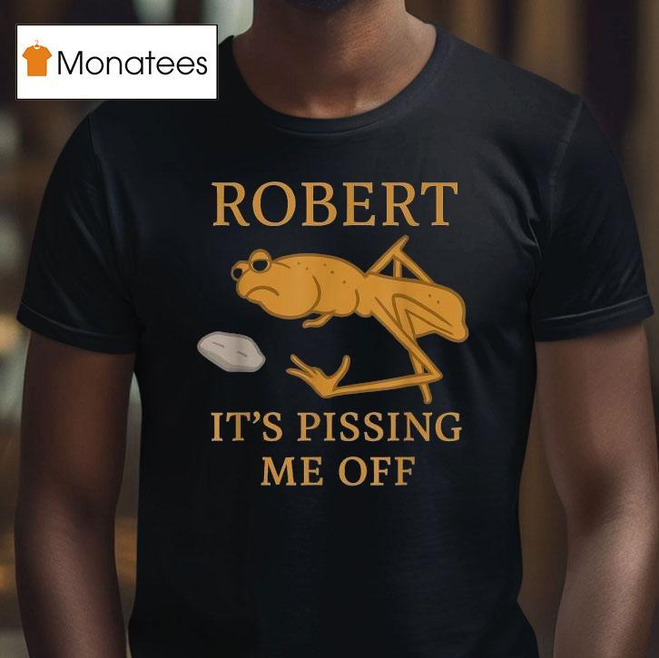 Marcus The Worm Robert It S Pissing Me Off T Shirt Marcus The Worm Robert It S Pissing Me Off T Shirt
