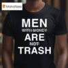 Men With Money Are Not Trash T Shirt