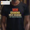 Mom Grandma Great Grandma I Just Keep Getting Better T Shirt