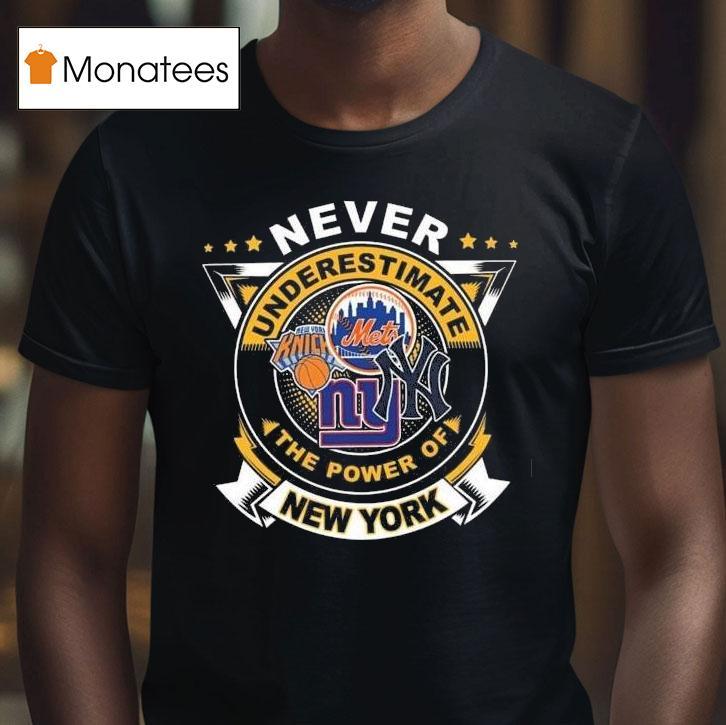 Never Underestimate The Power Of New York City Sports Mets Knicks Yankees And Giants T Shirt Never Underestimate The Power Of New York City Sports Mets Knicks Yankees And Giants T Shirt