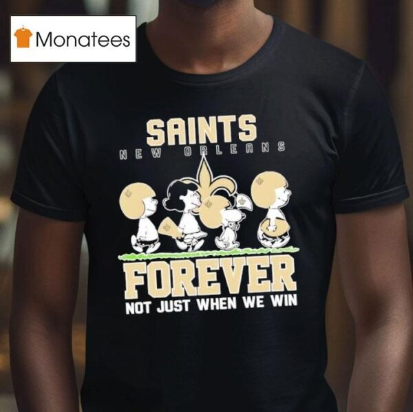 New Orleans Saints X Peanuts Forever Saints Not Just When We Win T Shirt