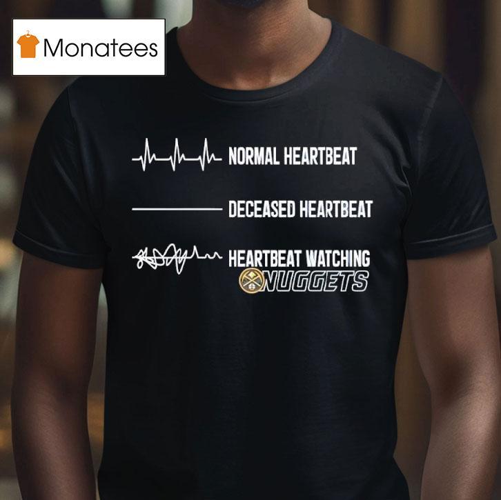 Normal Heartbeat Deceased Heartbeat Heartbeat Watching Denver Nuggets T Shirt Normal Heartbeat Deceased Heartbeat Heartbeat Watching Denver Nuggets T Shirt