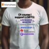Of Course I Support Lgbtq Lockheed Martin General Dynamics Mission Systems Boeing Texas Instrumnents Qualcomm T Shirt