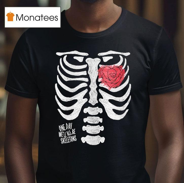 One Day We Ll All Be Skeletons T Shirt One Day We Ll All Be Skeletons T Shirt