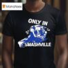 Only In Smashville Nashville Predators T Shirt