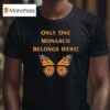Only One Monarch Belongs Here No Kings Day Butterfly T Shirt