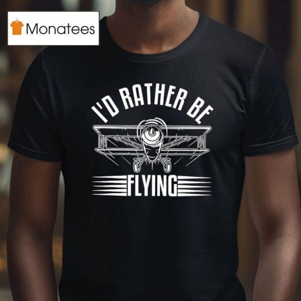 Plane I D Rather Be Flying T Shirt