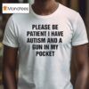 Please Be Patient I Have Autism And A Gun In My Pocke T Shirt