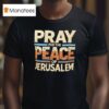 Pray For The Peace Of Jerusalem T Shirt