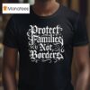 Protect Families Not Borders T Shirt