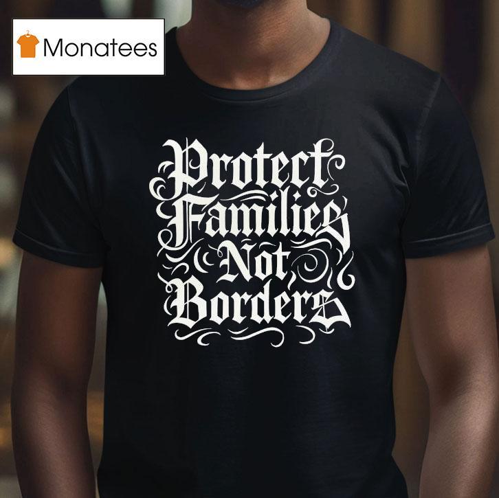 Protect Families Not Borders T Shirt Protect Families Not Borders T Shirt
