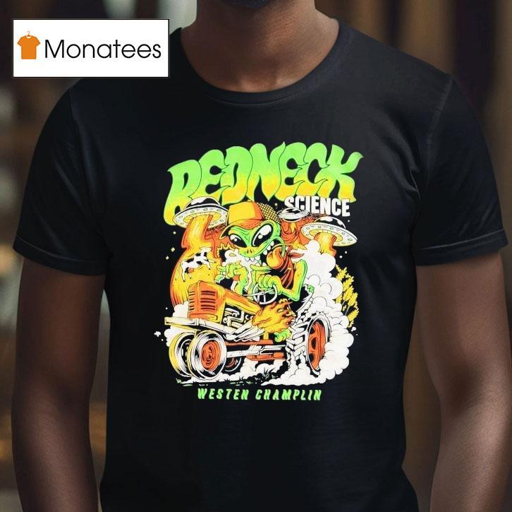Redneck Science Westen Champlin Alien T Shirt Redneck Science Westen Champlin Alien T Shirt