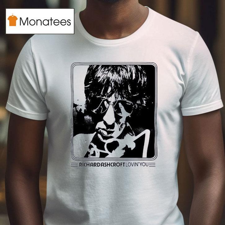 Richard Ashcroft Lovin You T Shirt Richard Ashcroft Lovin You T Shirt