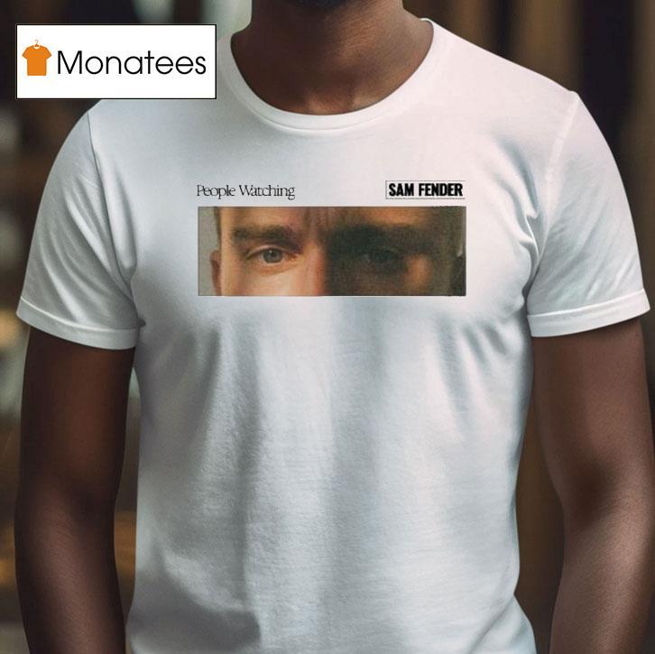 Sam Fender People Watching Eyes T Shirt Sam Fender People Watching Eyes T Shirt