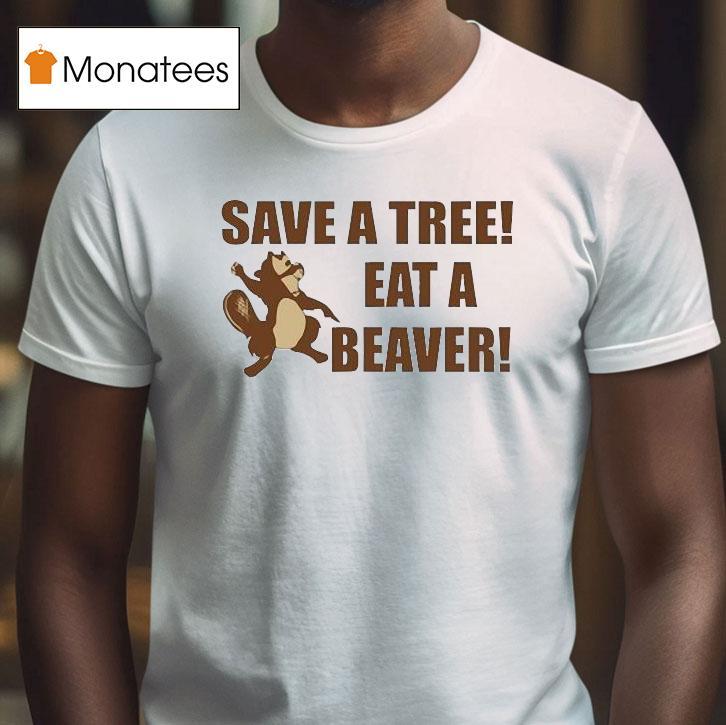 Save A Tree Eat A Beaver Squirrel T Shirt Save A Tree Eat A Beaver Squirrel T Shirt
