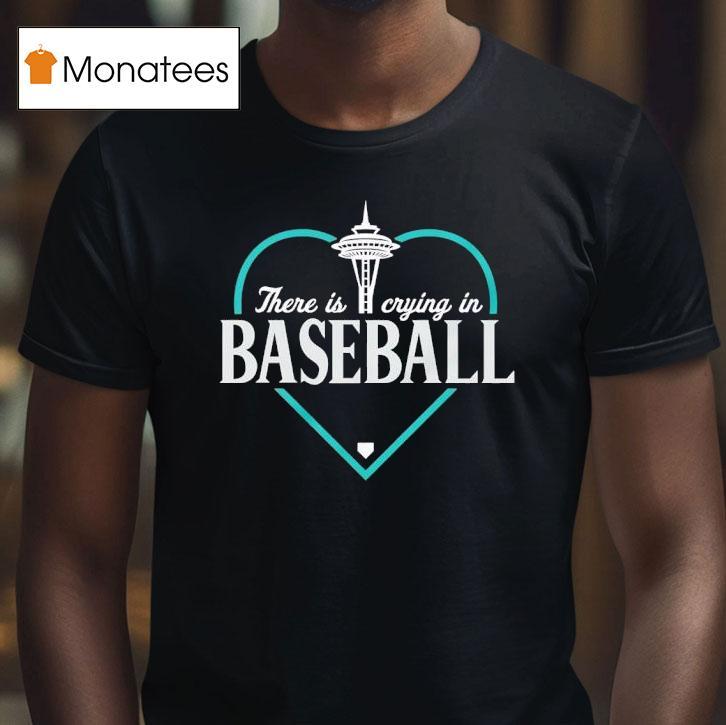 Seattle Mariners There Is Crying In Baseball T Shirt Seattle Mariners There Is Crying In Baseball T Shirt
