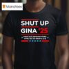Shut Up Gina Keep San Antonio Puro Vote Yes To Prop A And B T Shirt