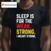 Sleep Is For The Strong I Meant Strong T Shirt