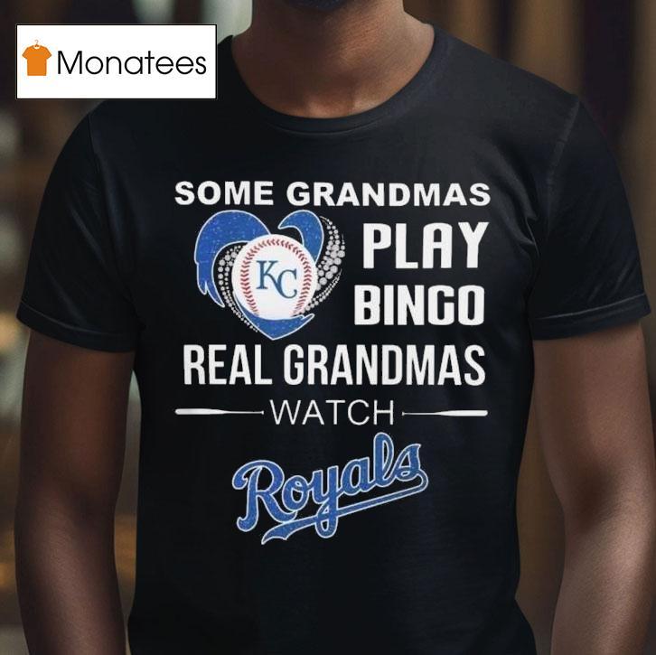 Some Grandmas Play Bingo Real Grandmas Watch Kansas City Royals T Shirt Some Grandmas Play Bingo Real Grandmas Watch Kansas City Royals T Shirt