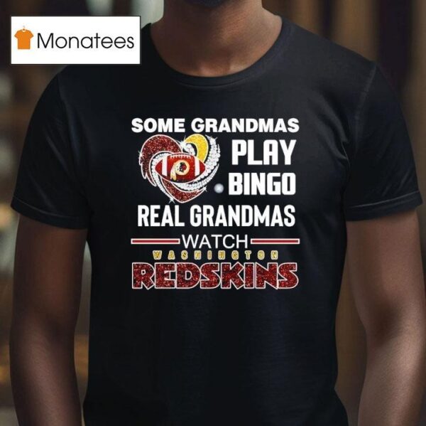 Some Grandmas Play Bingo Real Grandmas Watch Washington Redskins Football T Shirt