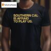 Southern Cal Is Afraid To Play Us T Shirt