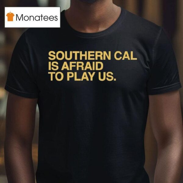 Southern Cal Is Afraid To Play Us T Shirt