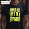 Stand Out Don T Be A Statistic T Shirt