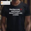 Starting A War And Losing It Doesn T Make You A Victim T Shirt