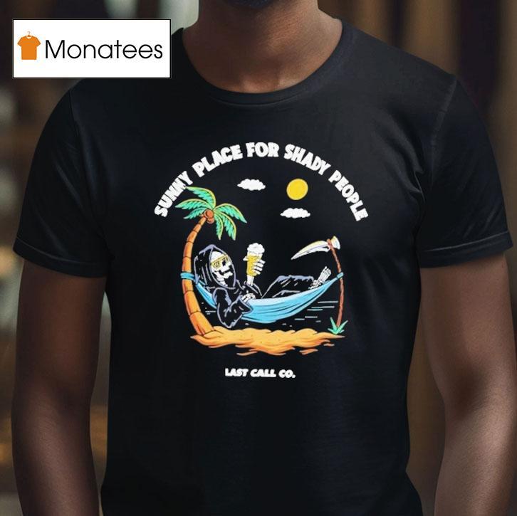 Sunny Place For Shady People Last Call Grim Reaper T Shirt Sunny Place For Shady People Last Call Grim Reaper T Shirt