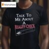 Talk To Me About A Reality Check T Shirt