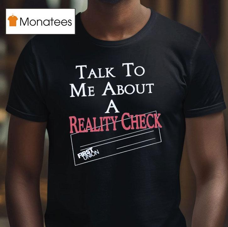 Talk To Me About A Reality Check T Shirt Talk To Me About A Reality Check T Shirt