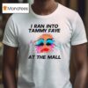 Tammy Faye Bakker I Ran Into Tammy Faye At The Mall T Shirt