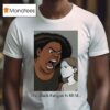 The Black Fatigue Is Real T Shirt