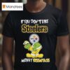 The Grinch If You Don T Like Pittsburgh Slers Merry Kissmyass T Shirt