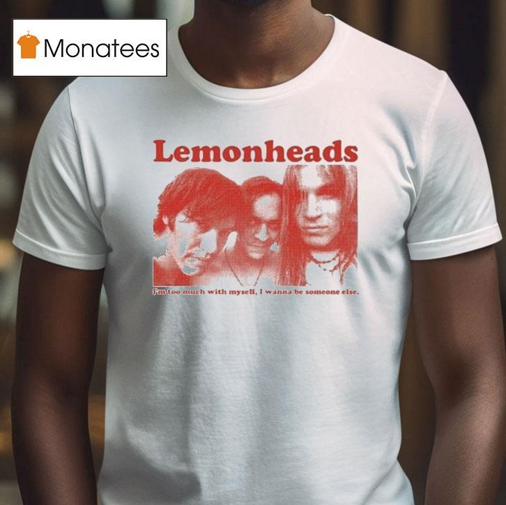 The Lemonheads I M To Much With Myself I Wanna Be Someone Else T Shirt The Lemonheads I M To Much With Myself I Wanna Be Someone Else T Shirt