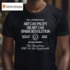 The Revolution Will Not Be Comfortable Or Art Can Pacify Or Art Can Spark Revolution Future Is Color Psa Est San Diego T Shirt