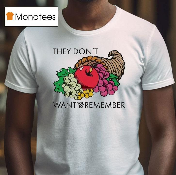 They Don T Want You To Remember Fruits T Shirt They Don T Want You To Remember Fruits T Shirt