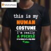 This Is My Human Costume I M Really A Pickle T Shirt
