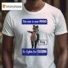 This Man Is Your Friend He Fights For Freedom Portland Frog T Shirt